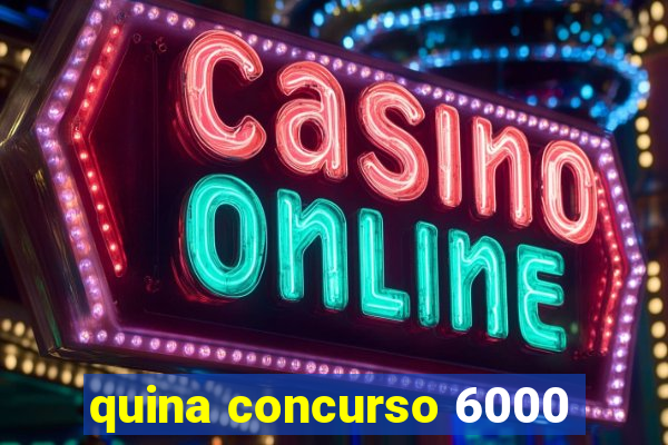 quina concurso 6000